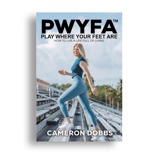 PWYFA Play Where Your Feet Are™: How to Live a Life Full of Living
